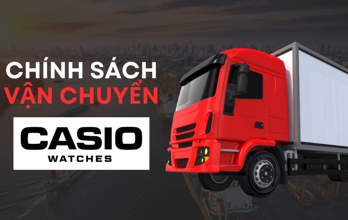 Chính Sách Vận Chuyển Của Casio Watches Việt Nam: Đảm Bảo Chất Lượng Dịch Vụ Và Quyền Lợi Cho Khách Hàng